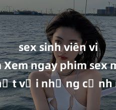 sex sinh viên việt nam Xem ngay phim sex mới nhất với những cảnh nóng hổi không thể bỏ lỡ! Cơ hội tận hưởng những khoảnh khắc đầy kích thích ngay hôm nay!
