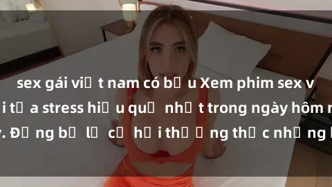 sex gái việt nam có bầu Xem phim sex vietsub là cách giải tỏa stress hiệu quả nhất trong ngày hôm nay. Đừng bỏ lỡ cơ hội thưởng thức những bộ phim đầy kích thích này!