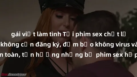gái việt làm tình Tải phim sex chất lượng cao miễn phí không cần đăng ký, đảm bảo không virus và hoàn toàn an toàn, tận hưởng những bộ phim sex hấp dẫn và mới nhất ngay hôm nay.