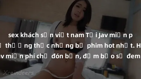sex khách sạn việt nam Tải Jav miễn phí ngay hôm nay để thưởng thức những bộ phim hot nhất. Hàng ngàn video jav miễn phí chờ đón bạn, đảm bảo sẽ đem lại trải nghiệm thú vị và mới lạ. Hãy khám phá ngay