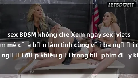 sex BDSM không che Xem ngay sex  vietsub để thỏa mãn đam mê của bạn làm tình cùng với ba người đẹp khiêu gợi trong bộ phim đầy kích thích này!