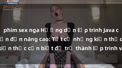 phim sex nga Hướng dẫn lập trình Java cho sinh viên từ cơ bản đến nâng cao: Tất cả những kiến thức cần biết để trở thành lập trình viên Java giỏi.