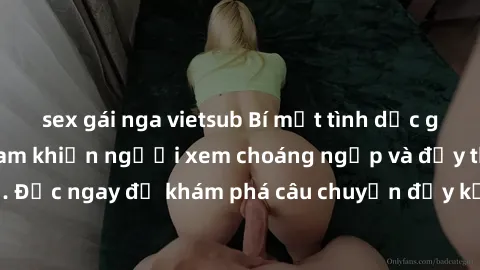sex gái nga vietsub Bí mật tình dục giữa mẹ con Việt Nam khiến người xem choáng ngợp và đầy thú vị. Đọc ngay để khám phá câu chuyện đầy kịch tính và nhiều bất ngờ!