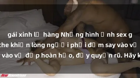 gái xinh lộ hàng Những hình ảnh sex gái trẻ đẹp không che khiến lòng người phải đắm say vào vẻ đẹp hoàn hảo, đầy quyến rũ. Hãy khám phá ngay!