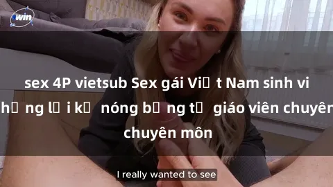 sex 4P vietsub Sex gái Việt Nam sinh viên: Những lời kể nóng bỏng từ giáo viên chuyên môn