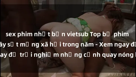 sex phim nhật bản vietsub Top bộ phim sex nổi tiếng và gây sốt mạng xã hội trong năm - Xem ngay để trải nghiệm những cảnh quay nóng bỏng và kích thích.