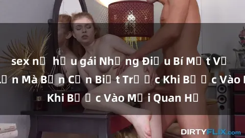 sex nữ hầu gái Những Điều Bí Mật Về Sex Người Lớn Mà Bạn Cần Biết Trước Khi Bước Vào Mối Quan Hệ