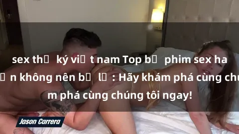 sex thư ký việt nam Top bộ phim sex hay nhất mà bạn không nên bỏ lỡ: Hãy khám phá cùng chúng tôi ngay!