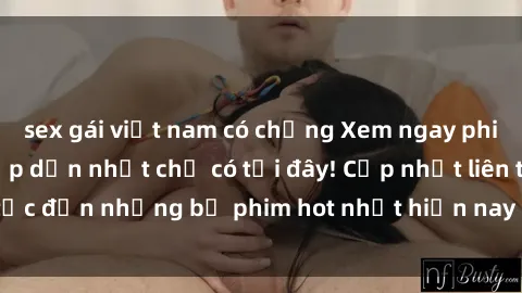 sex gái việt nam có chồng Xem ngay phim sex mới nhất, hấp dẫn nhất chỉ có tại đây! Cập nhật liên tục đến những bộ phim hot nhất hiện nay chỉ trong vài cú click!