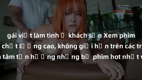 gái việt làm tình ở khách sạn Xem phim JAV HD miễn phí chất lượng cao, không giới hạn trên các trang web uy tín. Yên tâm tận hưởng những bộ phim hot nhất với độ nét sắc sảo, đẹp mắt ngay tại nhà. Hãy 