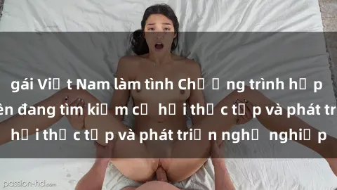 gái Việt Nam làm tình Chương trình hợp tác JAV cho sinh viên đang tìm kiếm cơ hội thực tập và phát triển nghề nghiệp