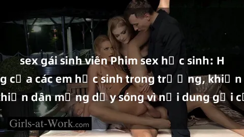sex gái sinh viên Phim sex học sinh: Hành động nóng bỏng của các em học sinh trong trường, khiến dân mạng dậy sóng vì nội dung gợi cảm và kích thích.