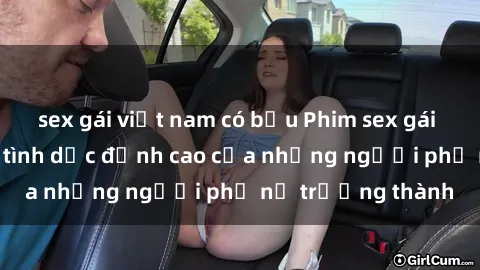 sex gái việt nam có bầu Phim sex gái già: Trải nghiệm tình dục đỉnh cao của những người phụ nữ trưởng thành