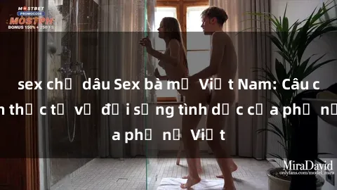 sex chị dâu Sex bà mẹ Việt Nam: Câu chuyện thực tế về đời sống tình dục của phụ nữ Việt