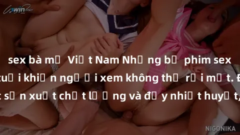 sex bà mẹ Việt Nam Những bộ phim sex của phụ nữ lớn tuổi khiến người xem không thể rời mắt. Được sản xuất chất lượng và đầy nhiệt huyết, đáng xem và trải nghiệm.