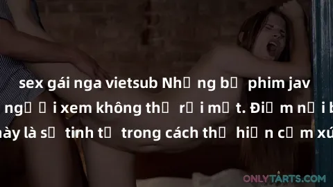 sex gái nga vietsub Những bộ phim jav SM không che khiến người xem không thể rời mắt. Điểm nổi bật của thể loại này là sự tinh tế trong cách thể hiện cảm xúc và sự hấp dẫn của những cảnh quay.