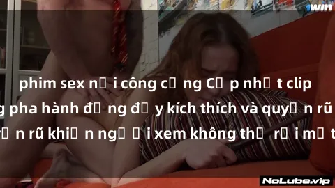 phim sex nơi công cộng Cập nhật clip nóng BDSM: Những pha hành động đầy kích thích và quyến rũ khiến người xem không thể rời mắt. Đừng bỏ lỡ!
