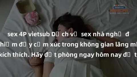sex 4P vietsub Dịch vụ sex nhà nghỉ đẳng cấp: Trải nghiệm đầy cảm xúc trong không gian lãng mạn, đầy kích thích. Hãy đặt phòng ngay hôm nay để thỏa mãn khát khao của bạn!