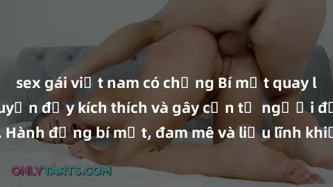 sex gái việt nam có chồng Bí mật quay lén làm tình: Câu chuyện đầy kích thích và gây cấn từ người đứng sau camera. Hành động bí mật, đam mê và liều lĩnh khiến cho tình yêu trở nên mãnh liệt hơn bao gi