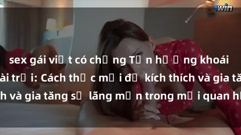 sex gái việt có chồng Tận hưởng khoái cảm với sex ngoài trời: Cách thức mới để kích thích và gia tăng sự lãng mạn trong mối quan hệ của bạn!