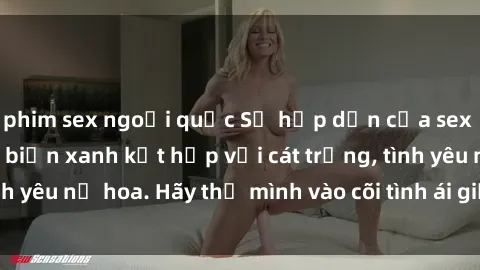 phim sex ngoại quốc Sự hấp dẫn của sex bãi biển: Khi sóng biển xanh kết hợp với cát trắng, tình yêu nở hoa. Hãy thả mình vào cõi tình ái giữa sóng biển!