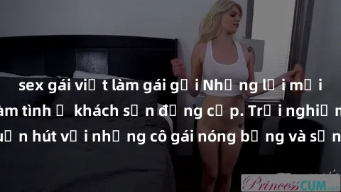 sex gái việt làm gái gọi Những lời mời bí mật: Gái Việt làm tình ở khách sạn đẳng cấp. Trải nghiệm độc đáo và cuốn hút với những cô gái nóng bỏng và sẵn lòng thỏa mãn mọi nhu cầu của bạn.
