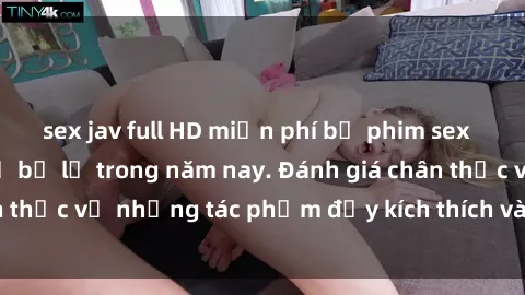 sex jav full HD miễn phí bộ phim sex  đáng xem không thể bỏ lỡ trong năm nay. Đánh giá chân thực về những tác phẩm đầy kích thích và hấp dẫn này.