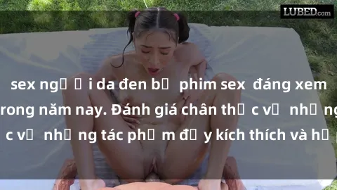 sex người da đen bộ phim sex  đáng xem không thể bỏ lỡ trong năm nay. Đánh giá chân thực về những tác phẩm đầy kích thích và hấp dẫn này.