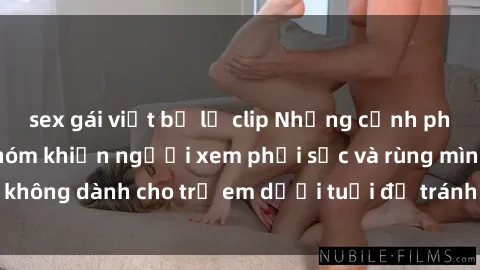 sex gái việt bị lộ clip Những cảnh phim sex bạo dâm nhóm khiến người xem phải sốc và rùng mình, không dành cho trẻ em dưới tuổi để tránh ảnh hưởng tiêu cực.