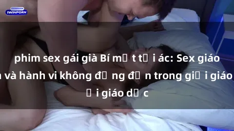 phim sex gái già Bí mật tội ác: Sex giáo viên và hành vi không đứng đắn trong giới giáo dục