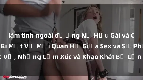 làm tình ngoài đường Nữ Hầu Gái và Cuộc Sống Của Họ: Bí Mật Về Mối Quan Hệ Giữa Sex và Sự Phục Vụ, Những Cảm Xúc và Khao Khát Bị Lẫn Lộn Trong Lĩnh Vực Này.