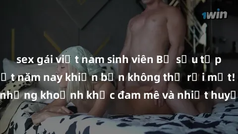 sex gái việt nam sinh viên Bộ sưu tập phim sex Mỹ hot nhất năm nay khiến bạn không thể rời mắt! Tận hưởng những khoảnh khắc đam mê và nhiệt huyết trong các tác phẩm nóng bỏng này!