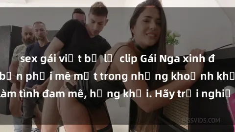 sex gái việt bị lộ clip Gái Nga xinh đẹp, tài năng khiến bạn phải mê mệt trong những khoảnh khắc làm tình đam mê, hứng khởi. Hãy trải nghiệm cùng họ ngay hôm nay!