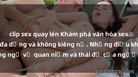 clip sex quay lén Khám phá văn hóa sex Bắc Âu: Sự tự do, đa dạng và không kiêng nể. Những điều không ngờ về quan niệm và thái độ của người Bắc Âu đối với tình dục.