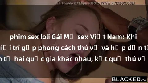 phim sex loli Gái Mỹ sex Việt Nam: Khi nền công nghiệp giải trí gặp phong cách thú vị và hấp dẫn từ hai quốc gia khác nhau, kết quả thú vị không thể bỏ qua.