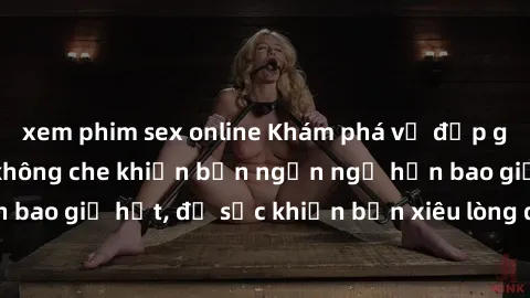 xem phim sex online Khám phá vẻ đẹp gái Việt Nam nude không che khiến bạn ngẩn ngơ hơn bao giờ hết, đủ sức khiến bạn xiêu lòng đến ngất ngây