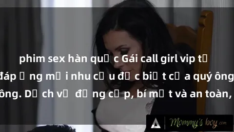 phim sex hàn quốc Gái call girl vip tư vấn chuyên nghiệp, đáp ứng mọi nhu cầu đặc biệt của quý ông. Dịch vụ đẳng cấp, bí mật và an toàn, hãy tìm hiểu ngay!