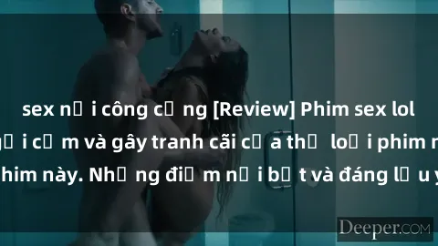 sex nơi công cộng [Review] Phim sex loli: Đánh giá về sự gợi cảm và gây tranh cãi của thể loại phim này. Những điểm nổi bật và đáng lưu ý khi xem phim loli.