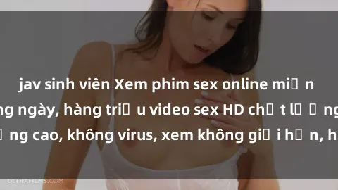 jav sinh viên Xem phim sex online miễn phí, cập nhật hàng ngày, hàng triệu video sex HD chất lượng cao, không virus, xem không giới hạn, hoàn toàn miễn phí.