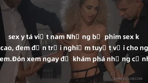sex y tá việt nam Những bộ phim sex không che HD đỉnh cao, đem đến trải nghiệm tuyệt vời cho người xem.Đón xem ngay để khám phá những cảnh quay đẹp mắt và kích thích.
