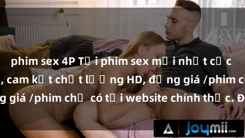 phim sex 4P Tải phim sex mới nhất cực nhanh không virus, cam kết chất lượng HD, đồng giá /phim chỉ có tại website chính thức. Đặt ngay!