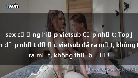 sex cưỡng hiếp vietsub Cập nhật: Top JAV idol xinh đẹp nhất được vietsub đã ra mắt, không thể bỏ lỡ!