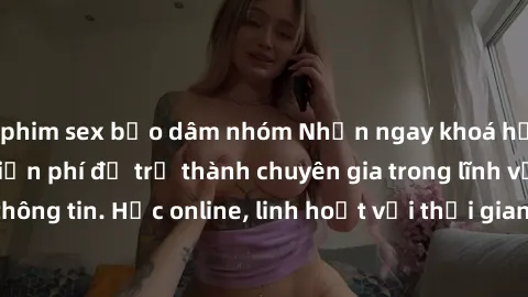 phim sex bạo dâm nhóm Nhận ngay khoá học lập trình Java miễn phí để trở thành chuyên gia trong lĩnh vực công nghệ thông tin. Học online, linh hoạt với thời gian, không giới hạn địa điểm. Đăng ký ngay!