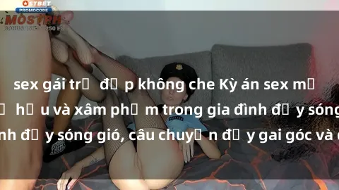 sex gái trẻ đẹp không che Kỳ án sex mẹ con Việt Nam: Sự sở hữu và xâm phạm trong gia đình đầy sóng gió, câu chuyện đầy gai góc và đau lòng.