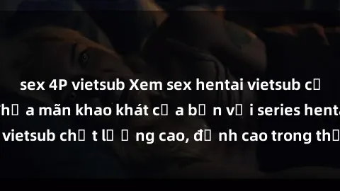 sex 4P vietsub Xem sex hentai vietsub cực hot, không che | Thỏa mãn khao khát của bạn với series hentai vietsub chất lượng cao, đỉnh cao trong thể loại anime không che.
