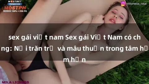 sex gái việt nam Sex gái Việt Nam có chồng: Nỗi trăn trở và mâu thuẫn trong tâm hồn
