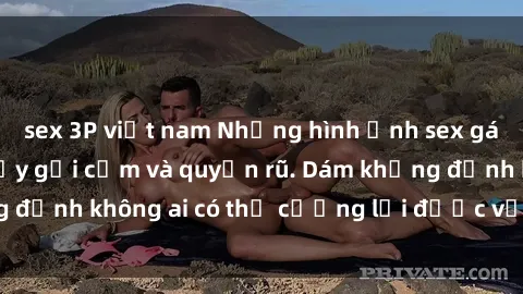 sex 3P việt nam Những hình ảnh sex gái Việt xinh đẹp đầy gợi cảm và quyến rũ. Dám khẳng định không ai có thể cưỡng lại được vẻ đẹp của họ.