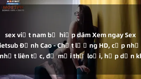 sex việt nam bị hiếp dâm Xem ngay Sex Phim Hàn Quốc Vietsub Đỉnh Cao - Chất lượng HD, cập nhật liên tục, đủ mọi thể loại, hấp dẫn không thể bỏ qua!