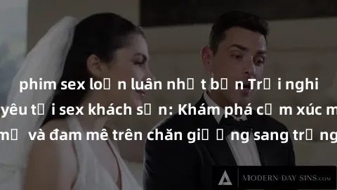 phim sex loạn luân nhật bản Trải nghiệm đỉnh cao tình yêu tại sex khách sạn: Khám phá cảm xúc mới mẻ và đam mê trên chăn giường sang trọng, độc đáo, không giới hạn.