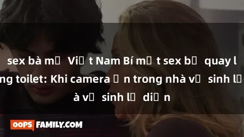 sex bà mẹ Việt Nam Bí mật sex bị quay lén trong toilet: Khi camera ẩn trong nhà vệ sinh lộ diện
